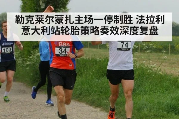 勒克莱尔蒙扎主场一停制胜 法拉利意大利站轮胎策略奏效深度复盘