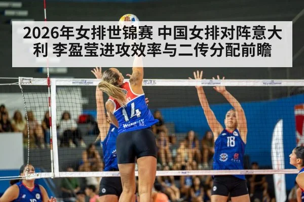 2026年女排世锦赛 中国女排对阵意大利 李盈莹进攻效率与二传分配前瞻