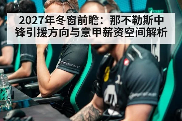 2027年冬窗前瞻：那不勒斯中锋引援方向与意甲薪资空间解析